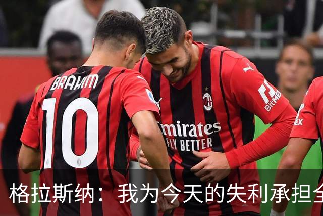 格拉斯纳：我为今天的失利承担全部责任，仿佛是一种因果反应